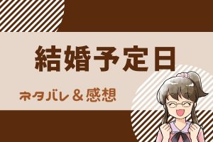 結婚予定日 ネタバレ全話まとめ【漫画】最新話・最終回結末まで